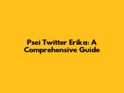 Psei Twitter Erika: A Comprehensive Guide