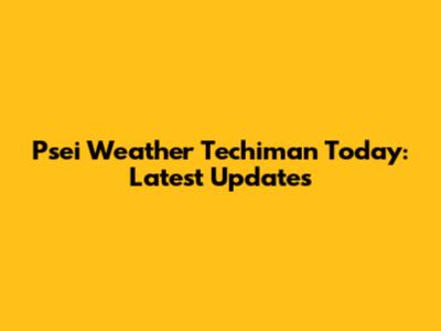 Psei Weather Techiman Today: Latest Updates