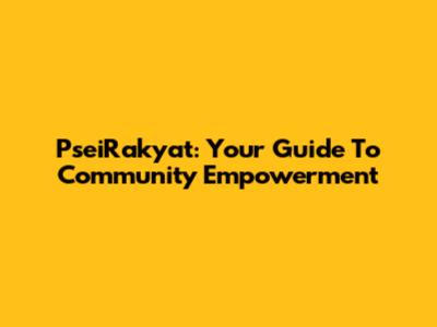 PseiRakyat: Your Guide To Community Empowerment