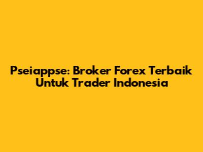 Pseiappse: Broker Forex Terbaik Untuk Trader Indonesia