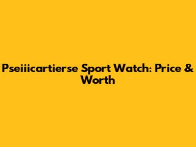 Pseiiicartierse Sport Watch: Price & Worth