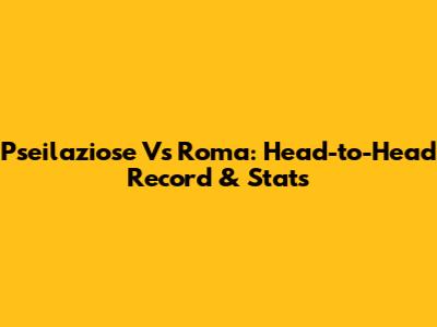 Pseilaziose Vs Roma: Head-to-Head Record & Stats