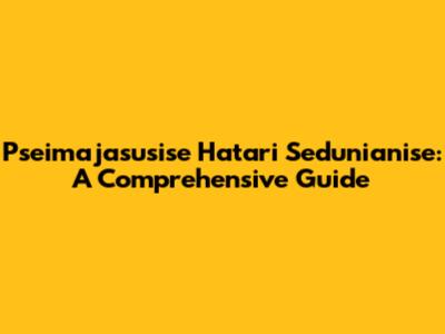 Pseimajasusise Hatari Sedunianise: A Comprehensive Guide