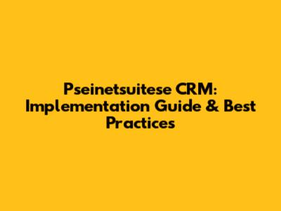 Pseinetsuitese CRM: Implementation Guide & Best Practices