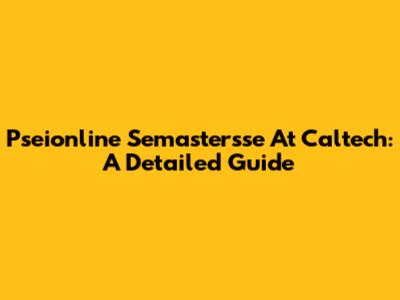 Pseionline Semastersse At Caltech: A Detailed Guide