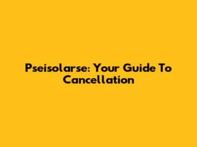 Pseisolarse: Your Guide To Cancellation