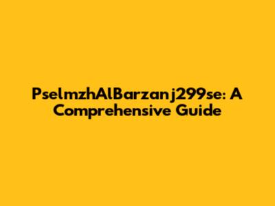 PselmzhAlBarzanj299se: A Comprehensive Guide