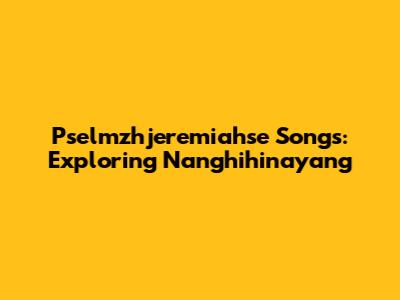 Pselmzhjeremiahse Songs: Exploring 'Nanghihinayang'