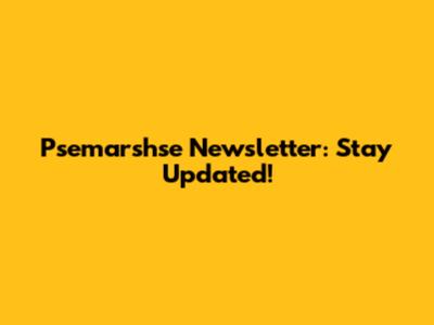 Psemarshse Newsletter: Stay Updated!
