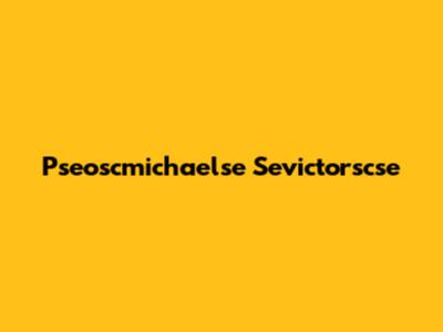 Pseoscmichaelse Sevictorscse