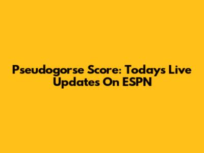 Pseudogorse Score: Today's Live Updates On ESPN