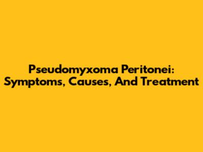 Pseudomyxoma Peritonei: Symptoms, Causes, And Treatment