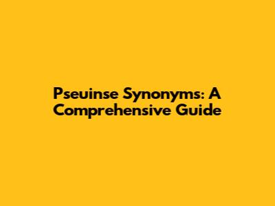 Pseuinse Synonyms: A Comprehensive Guide
