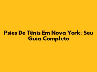 Psies De Tênis Em Nova York: Seu Guia Completo