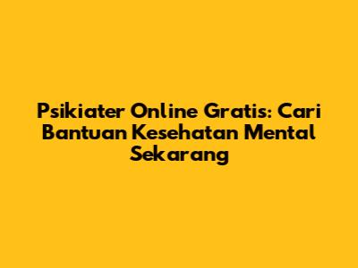 Psikiater Online Gratis: Cari Bantuan Kesehatan Mental Sekarang