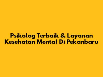 Psikolog Terbaik & Layanan Kesehatan Mental Di Pekanbaru
