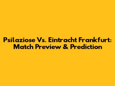 Psilaziose Vs. Eintracht Frankfurt: Match Preview & Prediction