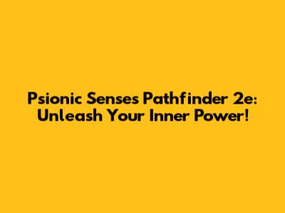 Psionic Senses Pathfinder 2e: Unleash Your Inner Power!