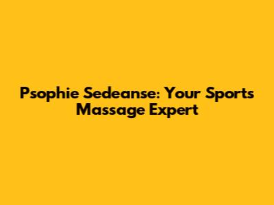 Psophie Sedeanse: Your Sports Massage Expert