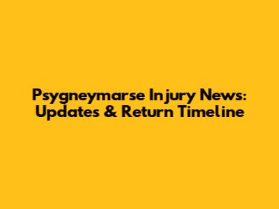 Psygneymarse Injury News: Updates & Return Timeline