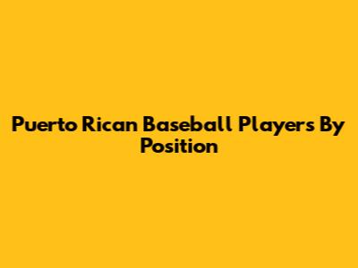 Puerto Rican Baseball Players By Position