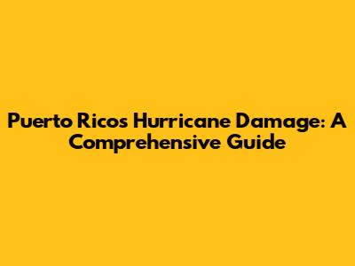 Puerto Rico's Hurricane Damage: A Comprehensive Guide