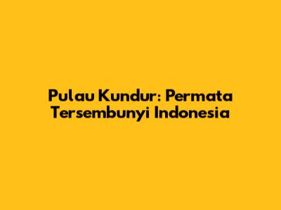 Pulau Kundur: Permata Tersembunyi Indonesia
