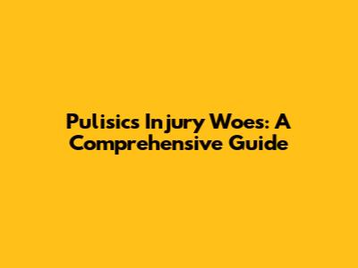 Pulisic's Injury Woes: A Comprehensive Guide