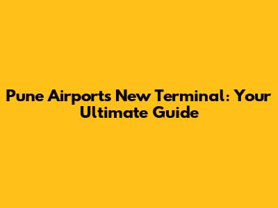 Pune Airport's New Terminal: Your Ultimate Guide