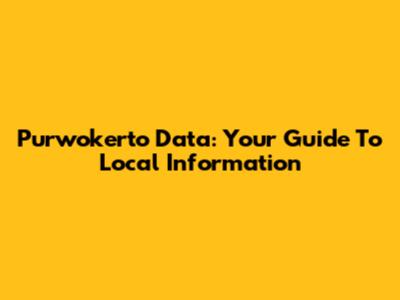 Purwokerto Data: Your Guide To Local Information