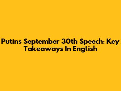 Putin's September 30th Speech: Key Takeaways In English