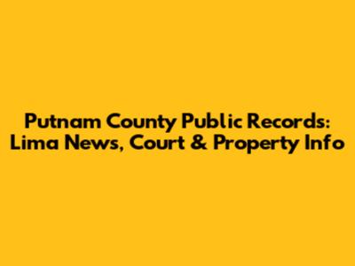 Putnam County Public Records: Lima News, Court & Property Info
