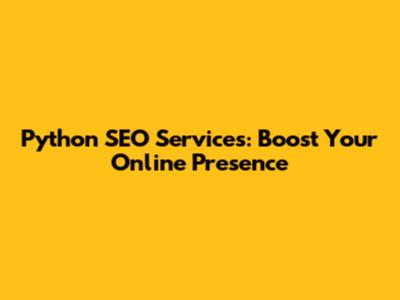 Python SEO Services: Boost Your Online Presence