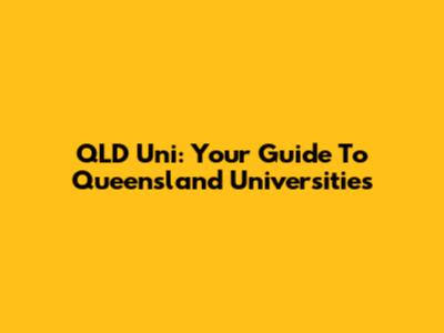 QLD Uni: Your Guide To Queensland Universities