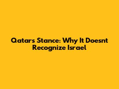 Qatar's Stance: Why It Doesn't Recognize Israel