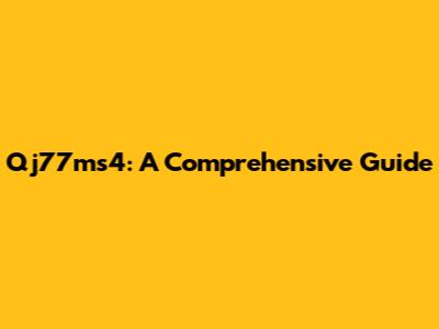 Qj77ms4: A Comprehensive Guide