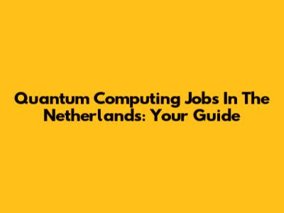 Quantum Computing Jobs In The Netherlands: Your Guide