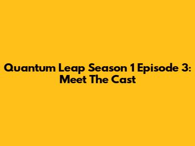 Quantum Leap Season 1 Episode 3: Meet The Cast