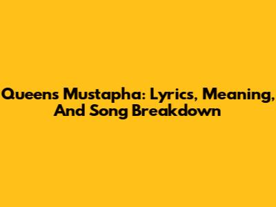 Queen's Mustapha: Lyrics, Meaning, And Song Breakdown