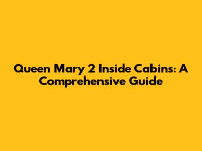 Queen Mary 2 Inside Cabins: A Comprehensive Guide