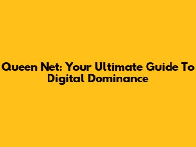Queen Net: Your Ultimate Guide To Digital Dominance