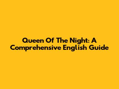 Queen Of The Night: A Comprehensive English Guide