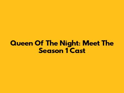 Queen Of The Night: Meet The Season 1 Cast