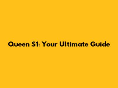 Queen S1: Your Ultimate Guide