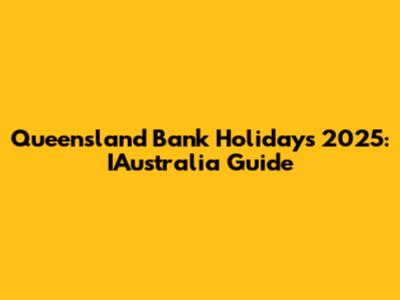 Queensland Bank Holidays 2025: IAustralia Guide