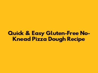 Quick & Easy Gluten-Free No-Knead Pizza Dough Recipe