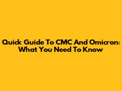 Quick Guide To CMC And Omicron: What You Need To Know