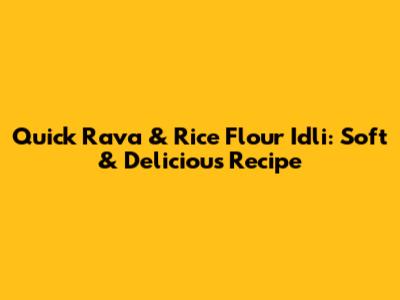 Quick Rava & Rice Flour Idli: Soft & Delicious Recipe