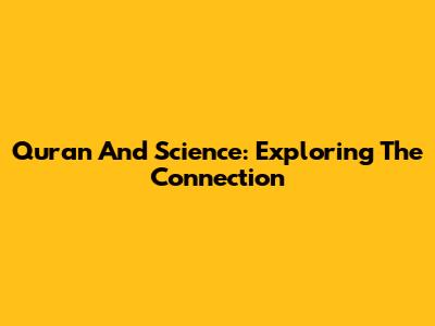 Quran And Science: Exploring The Connection