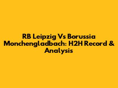 RB Leipzig Vs Borussia Monchengladbach: H2H Record & Analysis